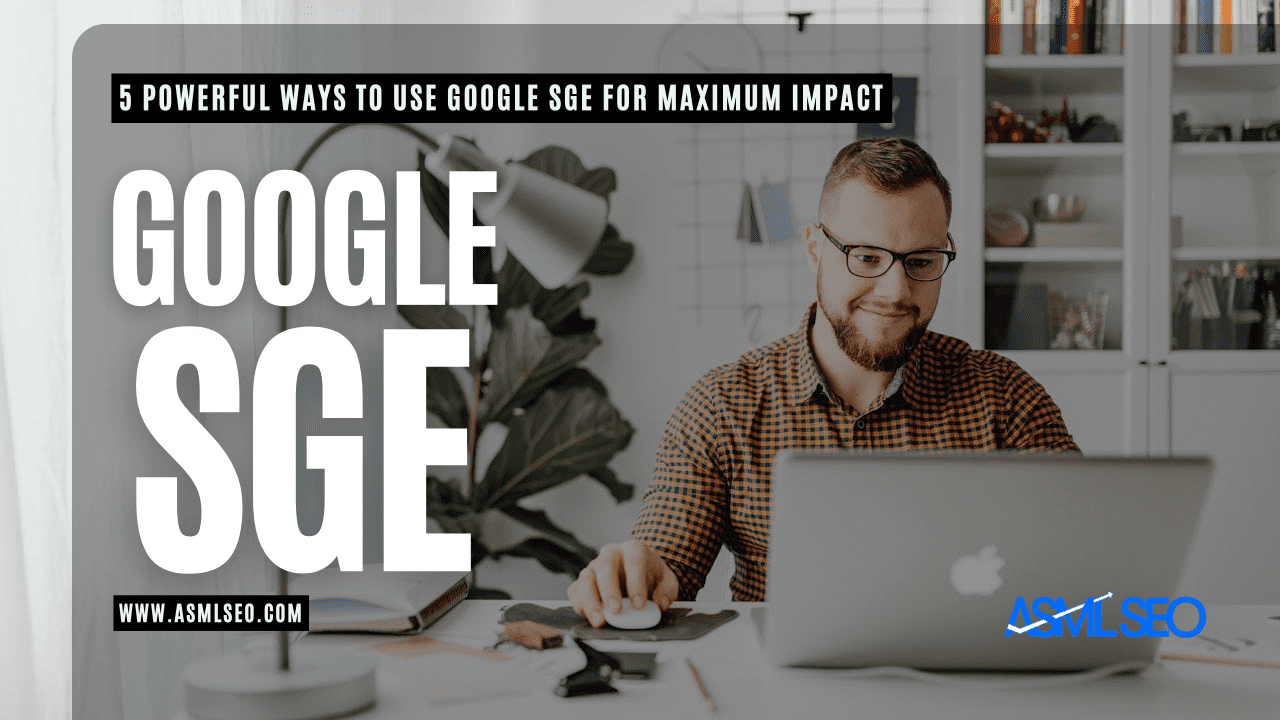 This image depicts a man working on a laptop with the text 'Google SGE' prominently displayed. The title reads '5 Powerful Ways to Use Google SGE for Maximum Impact'. This visual is used in the context of Google SEO, ASMLSEO, and SEM Search Engine Marketing strategies.